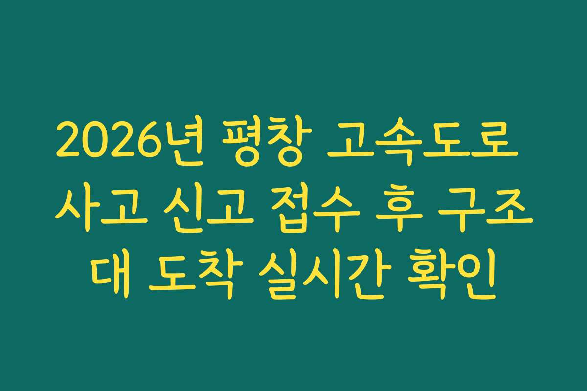 2026년 평창 고속도로 사고 신고 접수 후 구조대 도착 실시간 확인