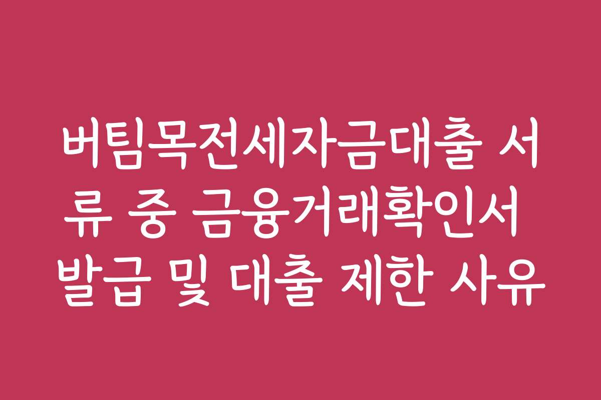 버팀목전세자금대출 서류 중 금융거래확인서 발급 및 대출 제한 사유