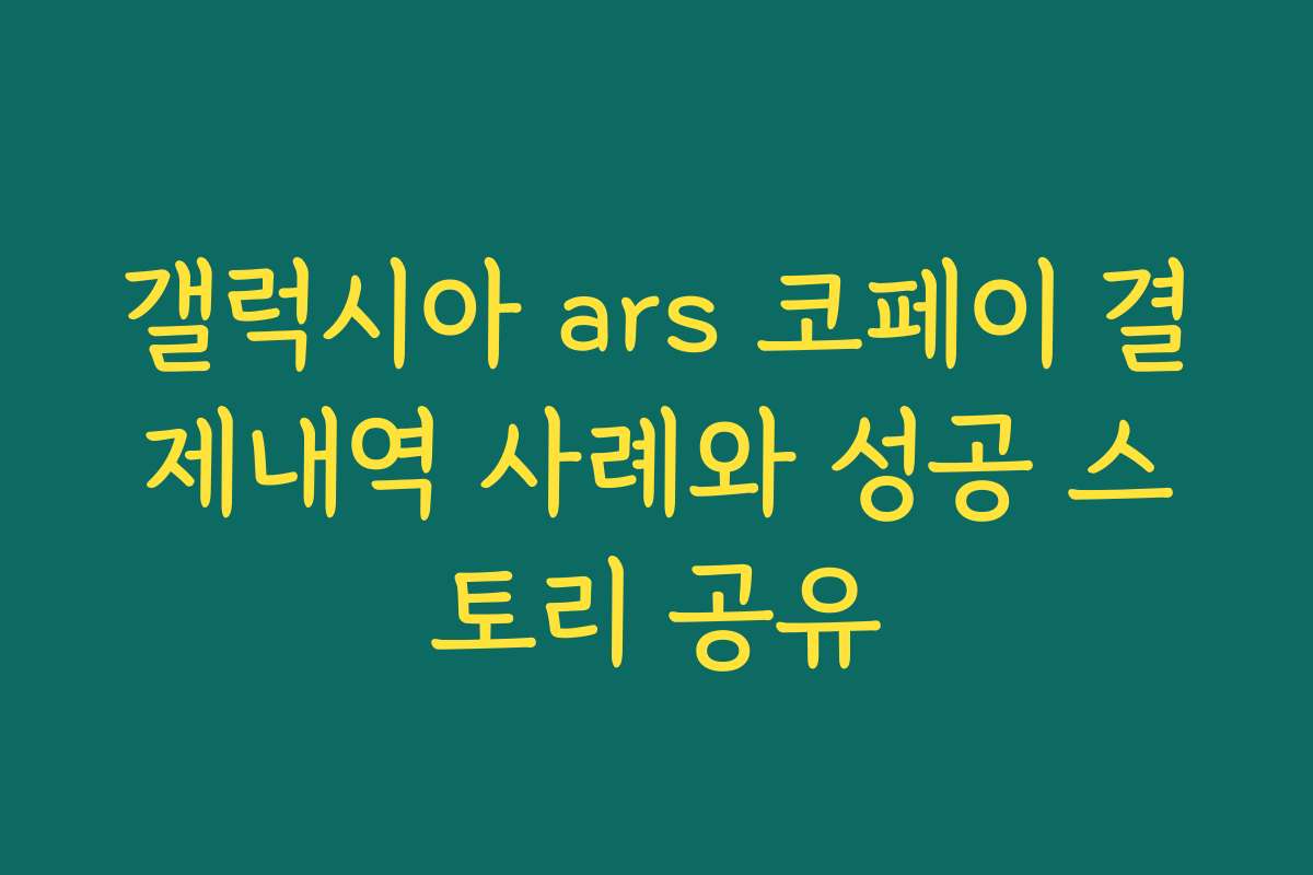 갤럭시아 ars 코페이 결제내역 사례와 성공 스토리 공유