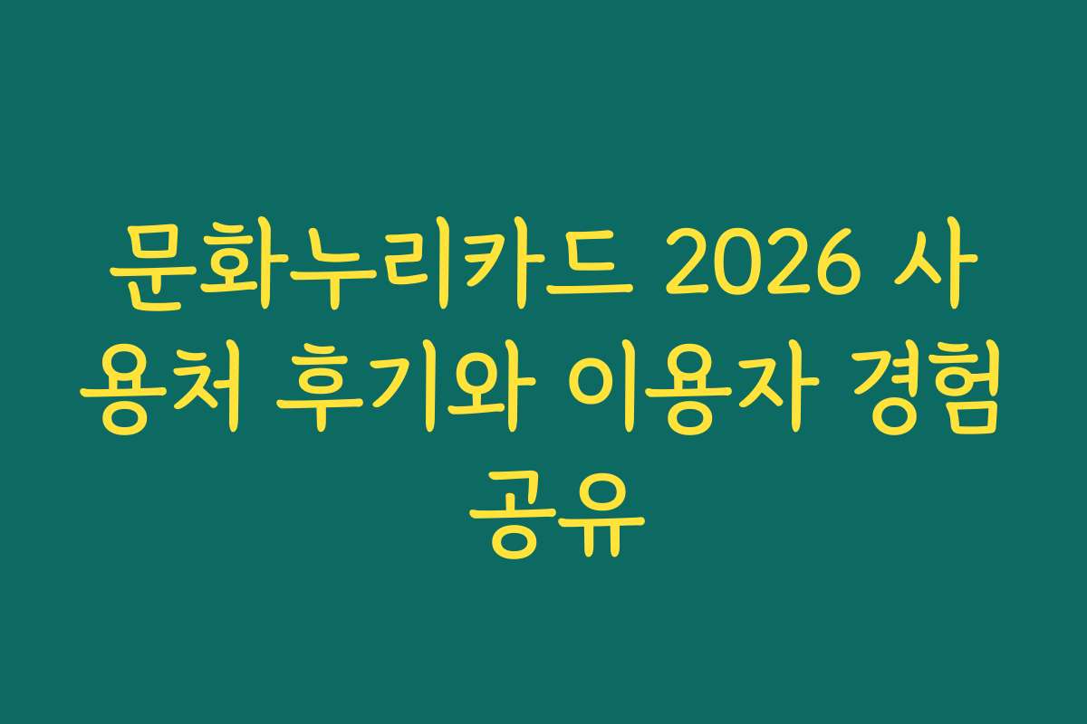 문화누리카드 2026 사용처 후기와 이용자 경험 공유