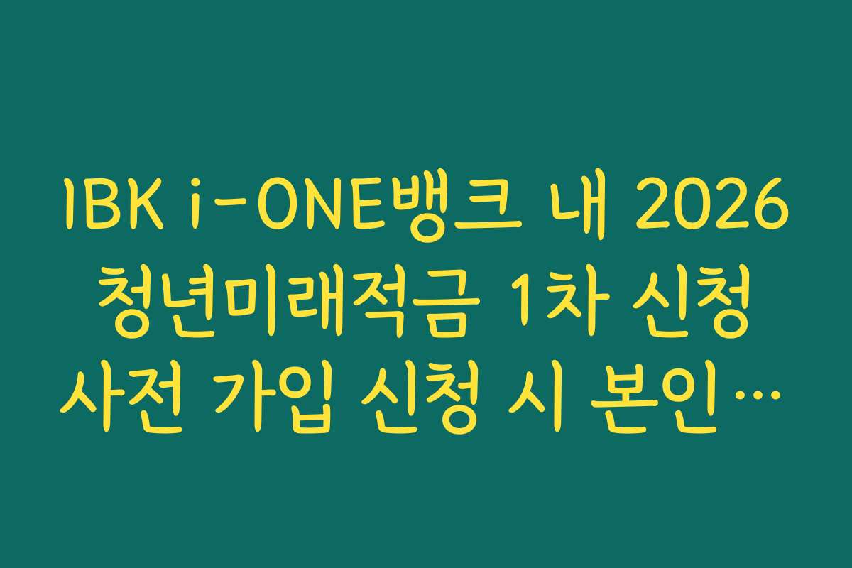 IBK i-ONE뱅크 내 2026 청년미래적금 1차 신청 사전 가입 신청 시 본인인증 오류 해결