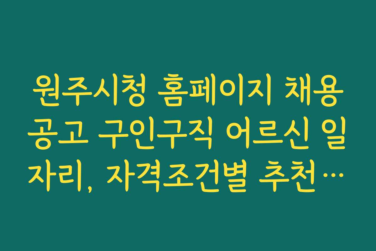 원주시청 홈페이지 채용공고 구인구직 어르신 일자리, 자격조건별 추천 일자리와 상세 정보
