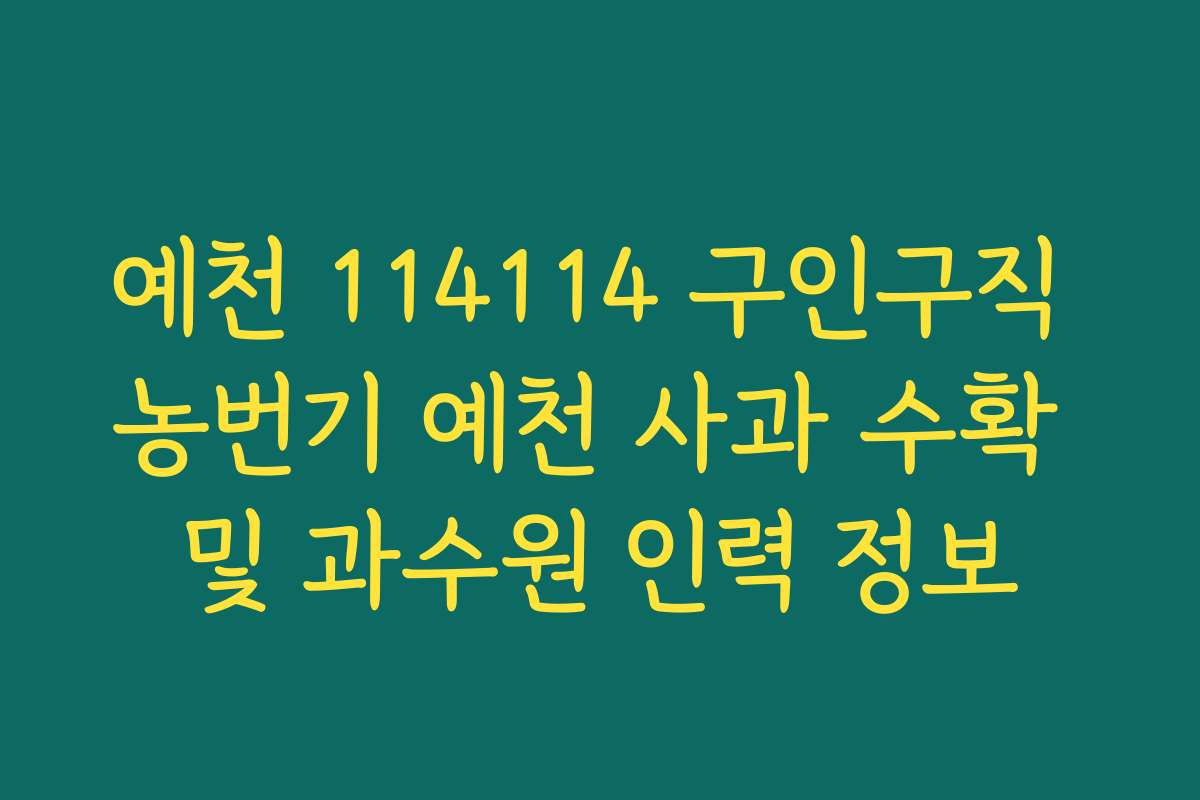 예천 114114 구인구직 농번기 예천 사과 수확 및 과수원 인력 정보