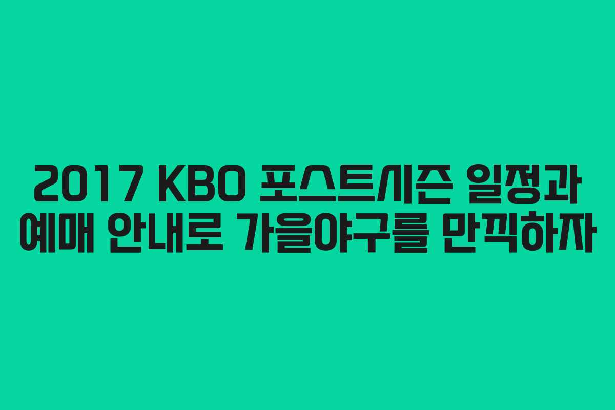 2017 KBO 포스트시즌 일정과 예매 안내로 가을야구를 만끽하자