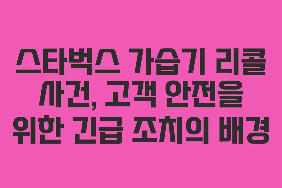 스타벅스 가습기 리콜 사건, 고객 안전을 위한 긴급 조치의 배경