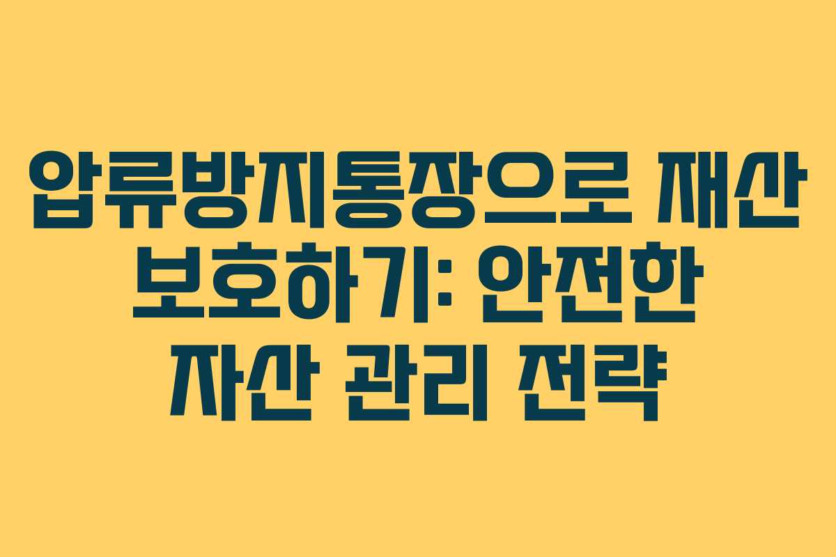 압류방지통장으로 재산 보호하기: 안전한 자산 관리 전략