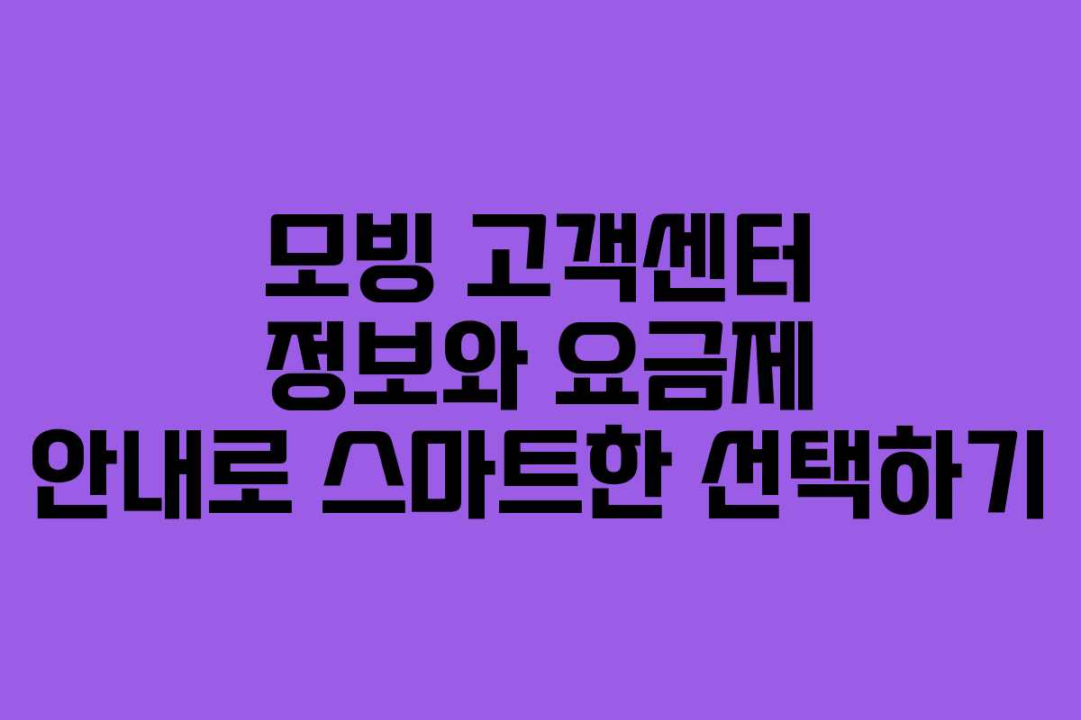 모빙 고객센터 정보와 요금제 안내로 스마트한 선택하기