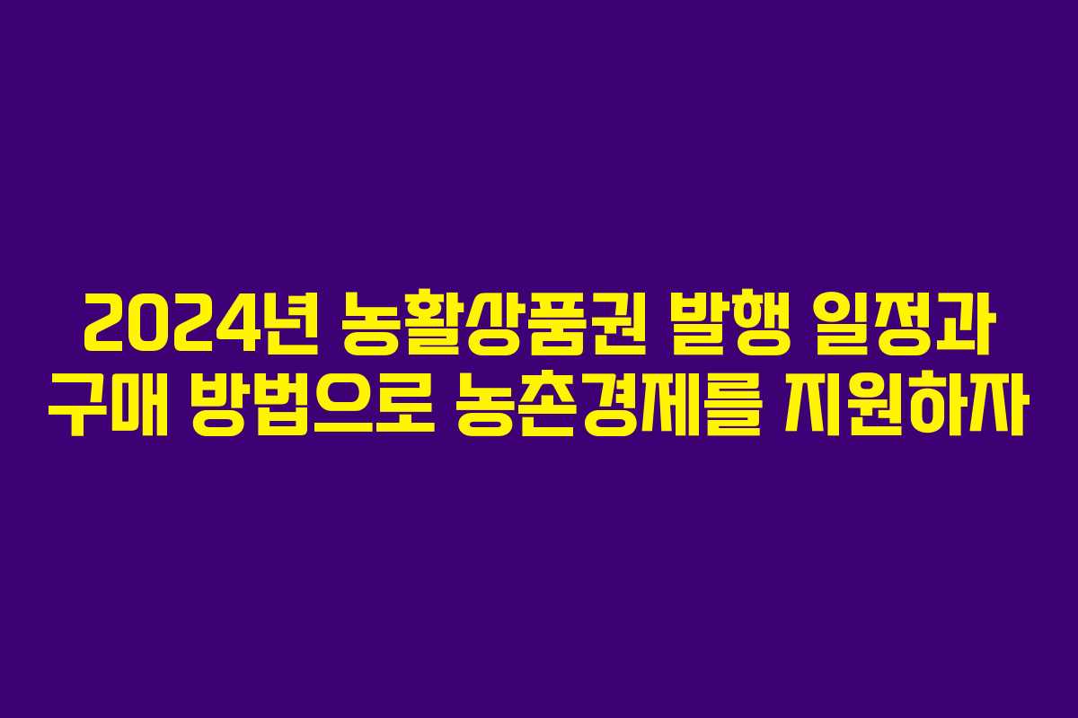 2024년 농활상품권 발행 일정과 구매 방법으로 농촌경제를 지원하자