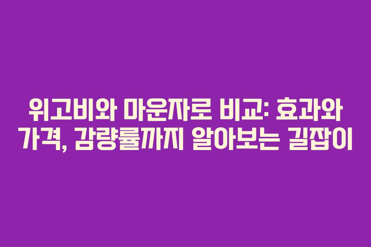 위고비와 마운자로 비교: 효과와 가격, 감량률까지 알아보는 길잡이