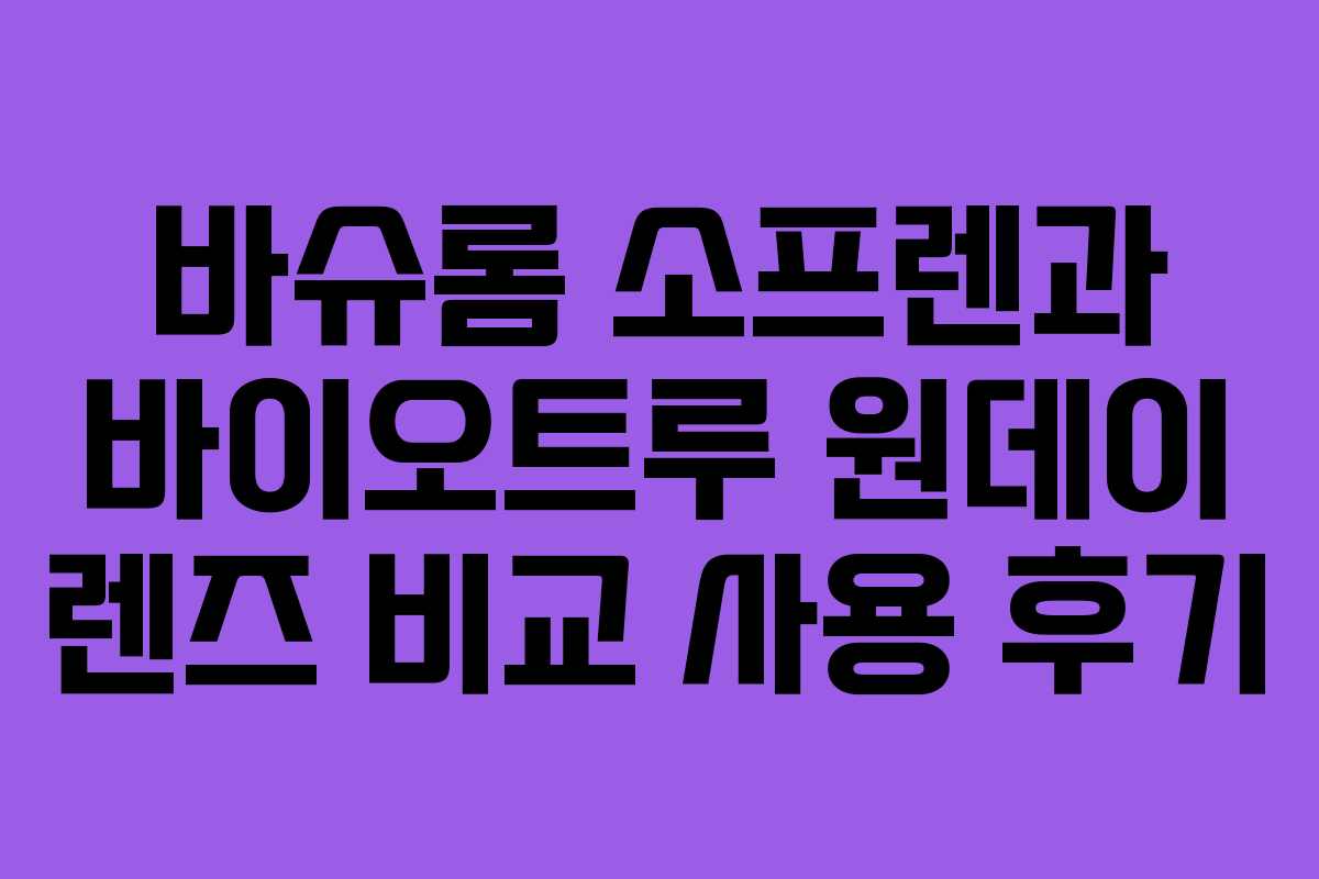 바슈롬 소프렌과 바이오트루 원데이 렌즈 비교 사용 후기