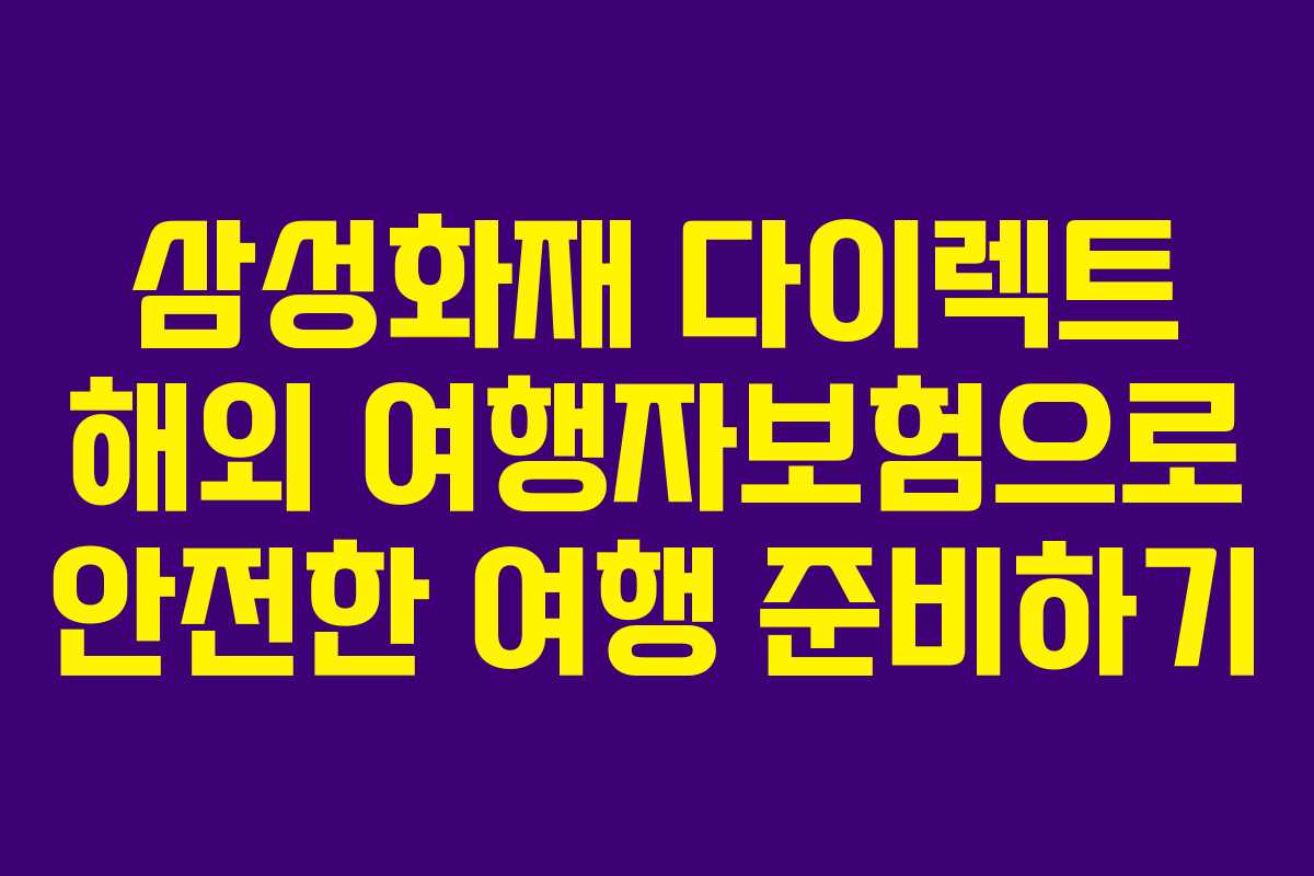 삼성화재 다이렉트 해외 여행자보험으로 안전한 여행 준비하기