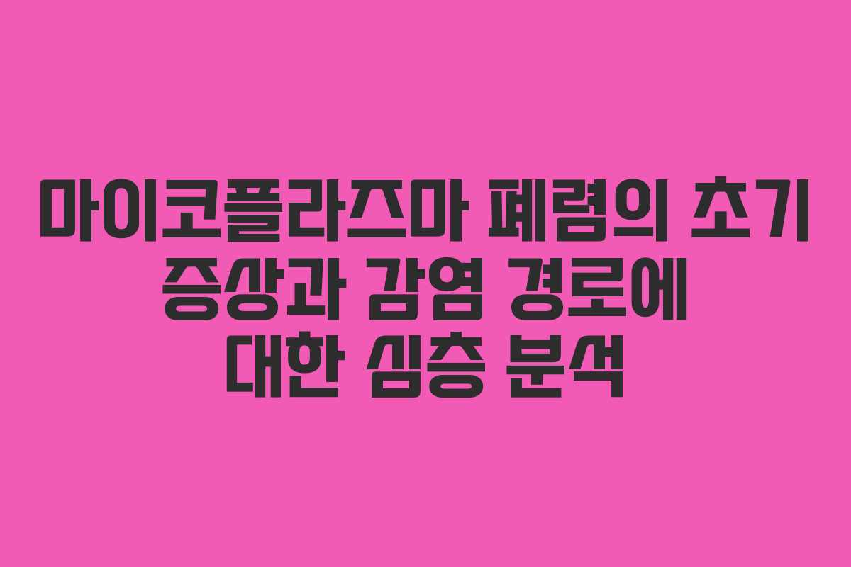 마이코플라즈마 폐렴의 초기 증상과 감염 경로에 대한 심층 분석