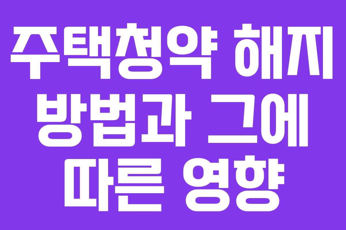주택청약 해지 방법과 그에 따른 영향