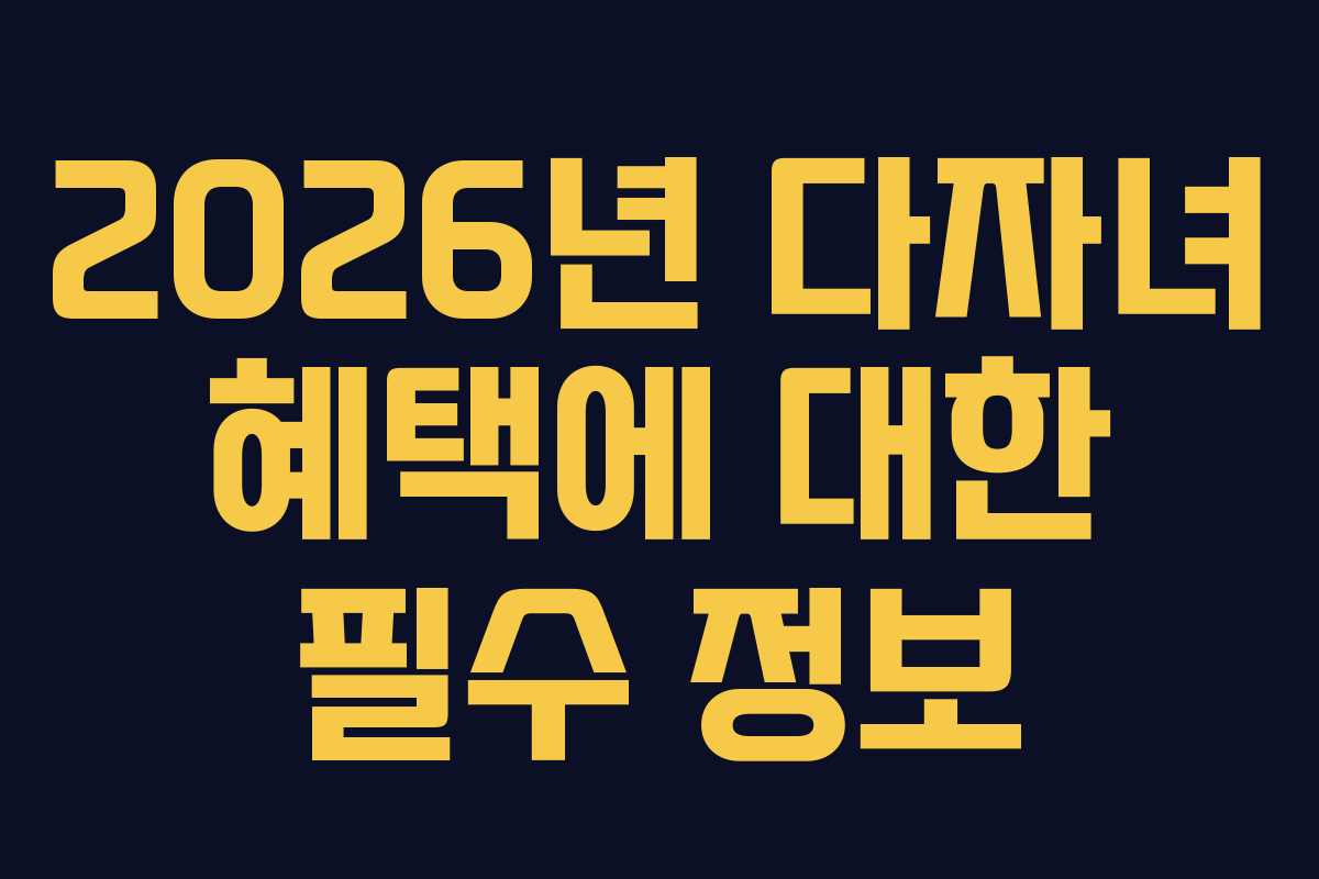 2026년 다자녀 혜택에 대한 필수 정보