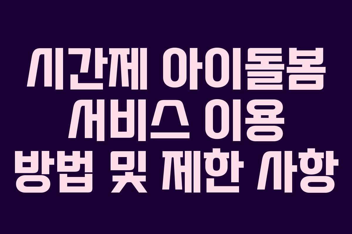 시간제 아이돌봄 서비스 이용 방법 및 제한 사항