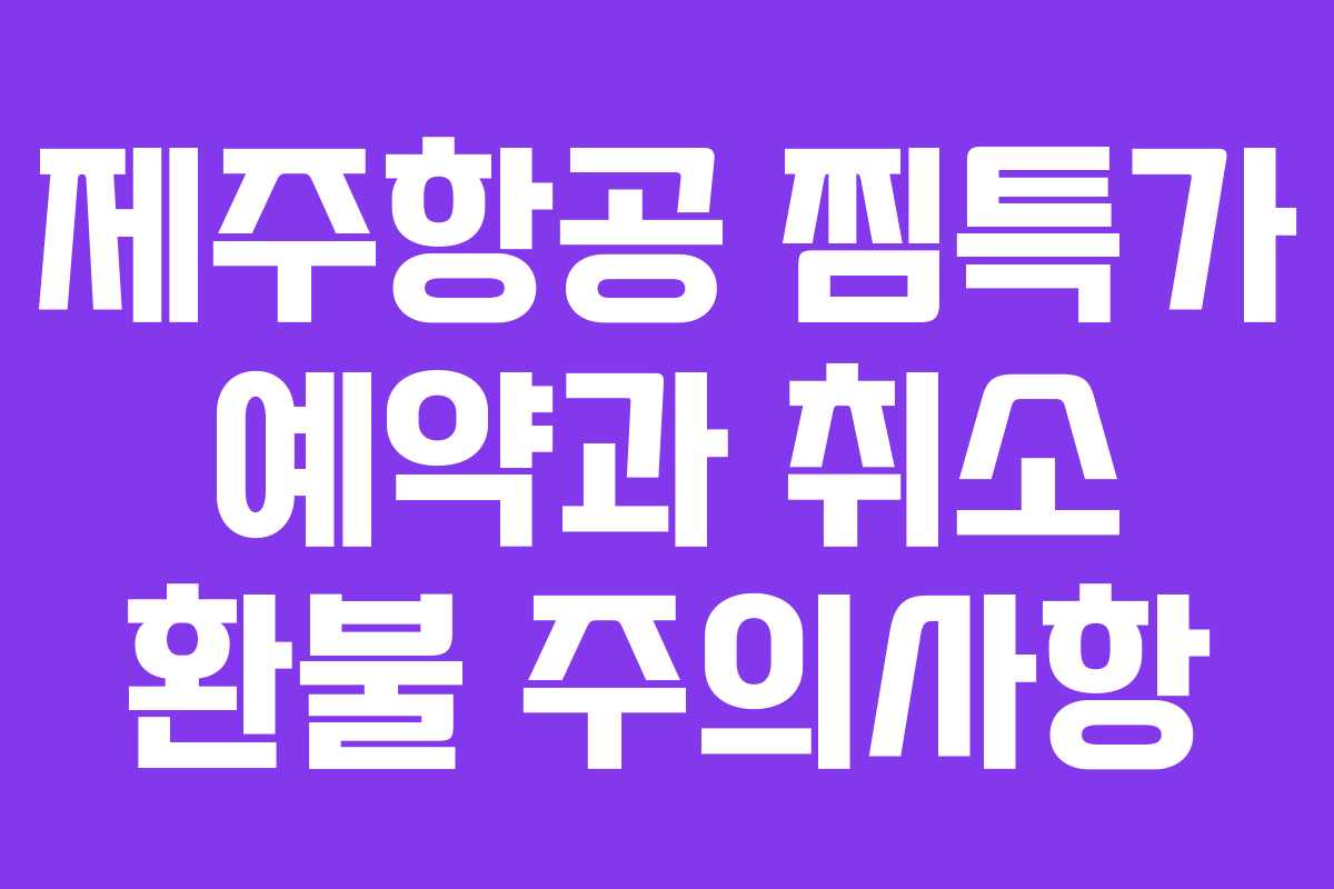 제주항공 찜특가 예약과 취소 환불 주의사항