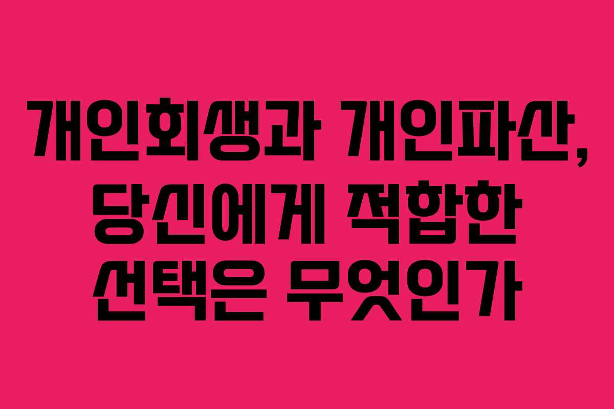 개인회생과 개인파산, 당신에게 적합한 선택은 무엇인가