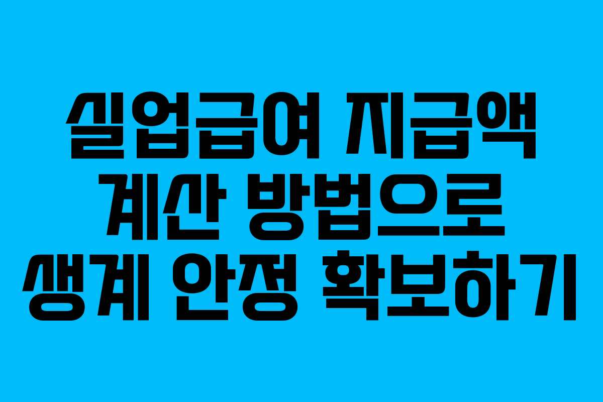 실업급여 지급액 계산 방법으로 생계 안정 확보하기