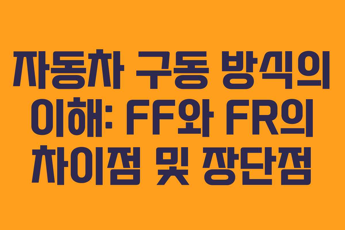 자동차 구동 방식의 이해: FF와 FR의 차이점 및 장단점