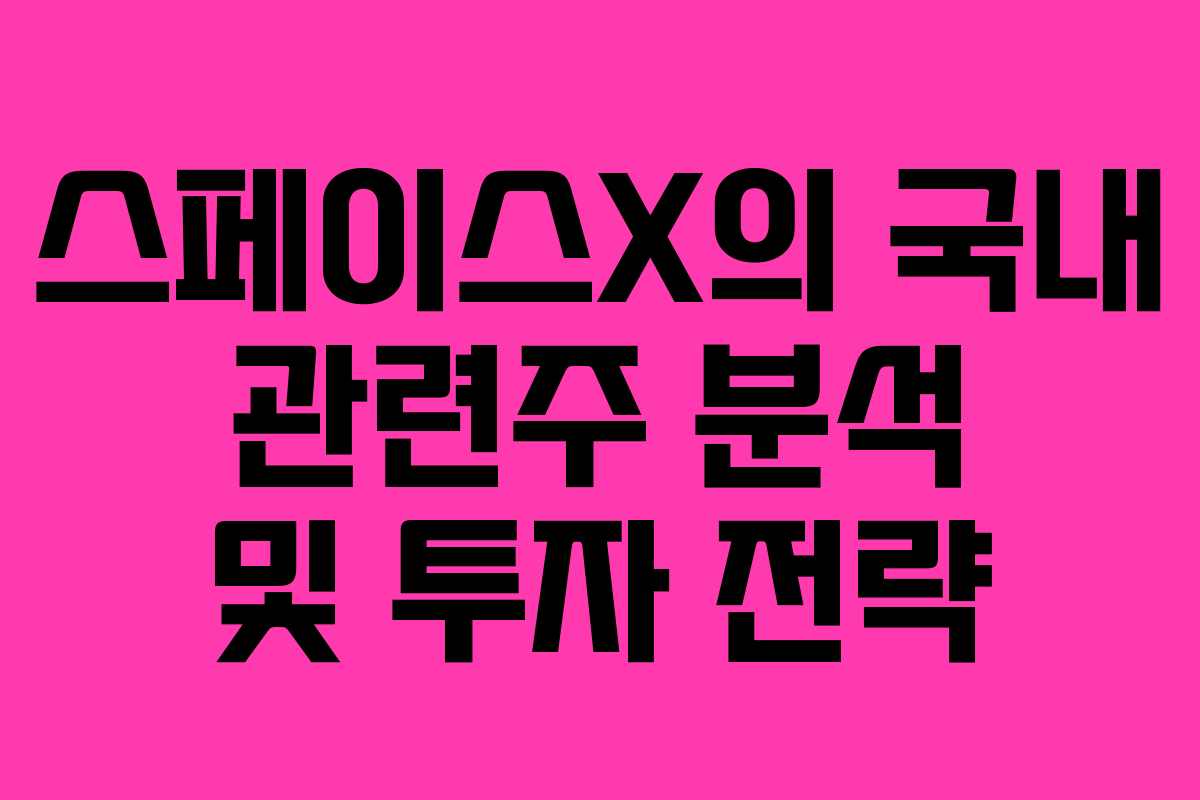 스페이스X의 국내 관련주 분석 및 투자 전략