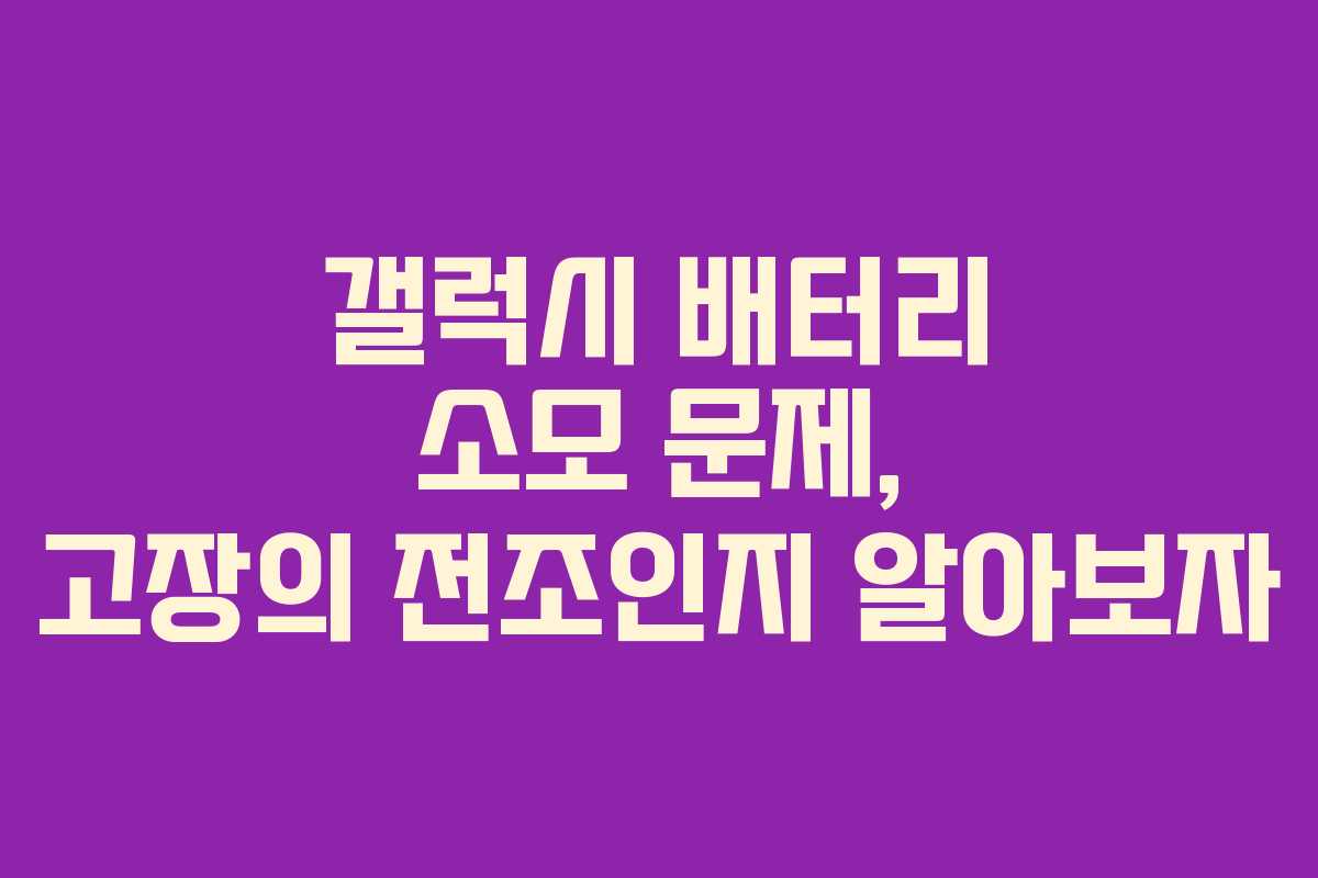 갤럭시 배터리 소모 문제, 고장의 전조인지 알아보자