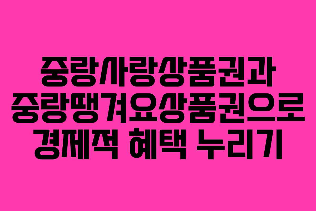 중랑사랑상품권과 중랑땡겨요상품권으로 경제적 혜택 누리기