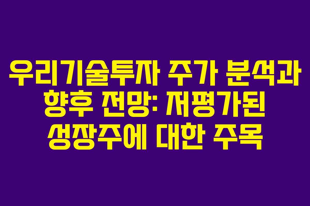 우리기술투자 주가 분석과 향후 전망: 저평가된 성장주에 대한 주목