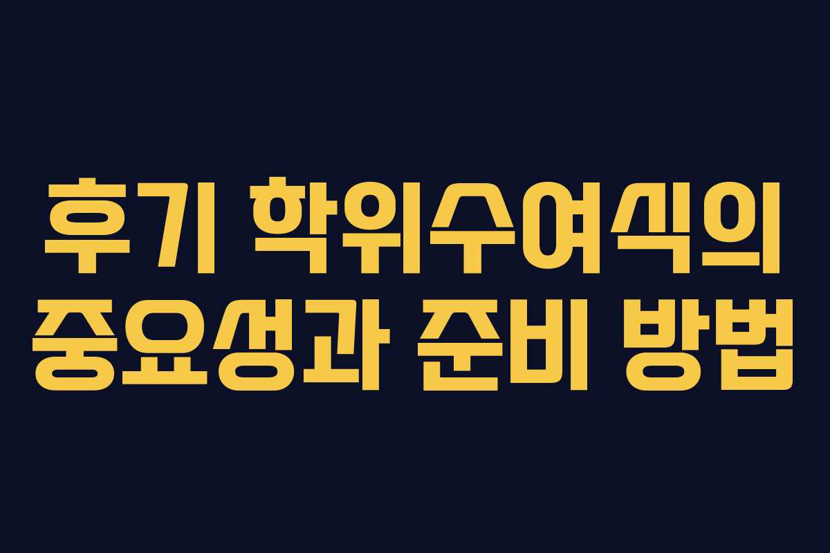 후기 학위수여식의 중요성과 준비 방법