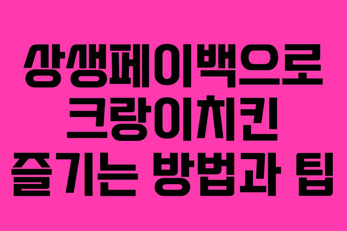 상생페이백으로 크랑이치킨 즐기는 방법과 팁