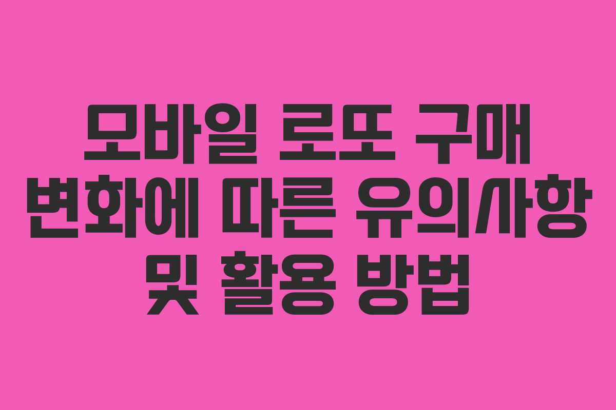 모바일 로또 구매 변화에 따른 유의사항 및 활용 방법