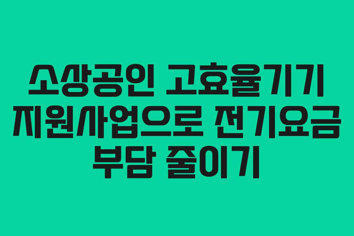 소상공인 고효율기기 지원사업으로 전기요금 부담 줄이기