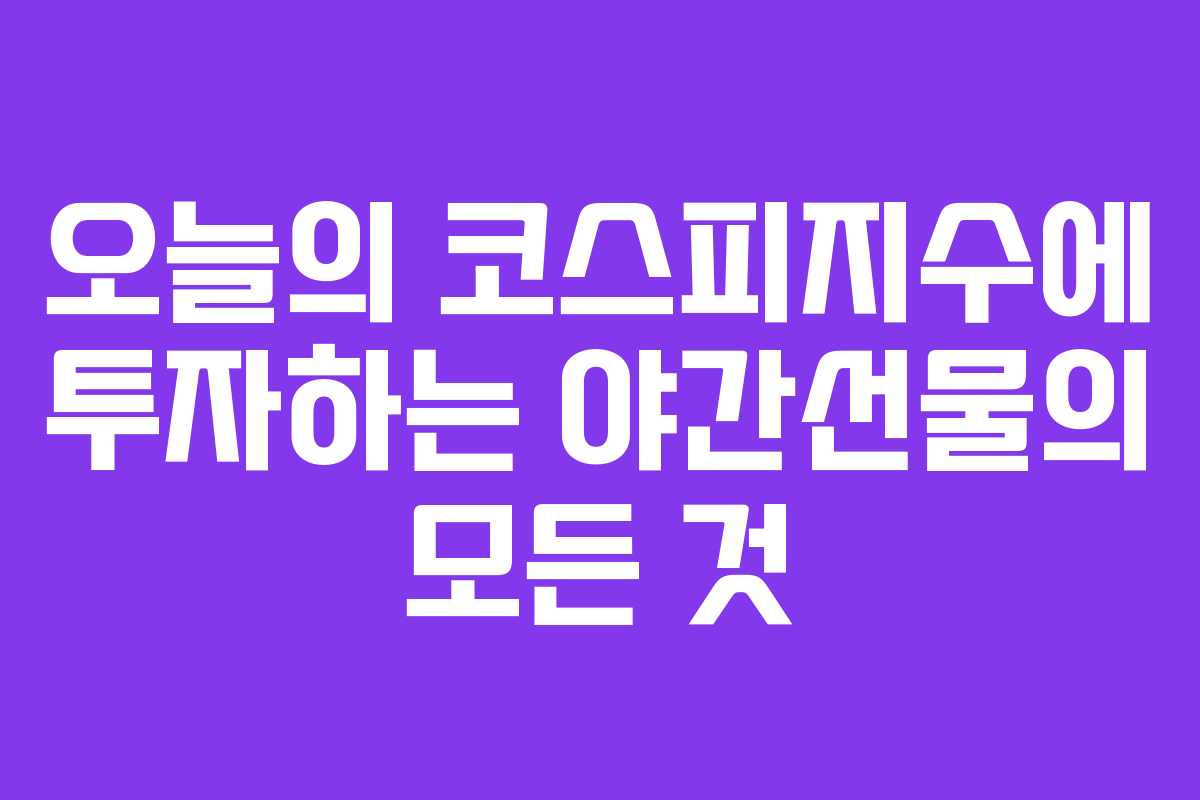 오늘의 코스피지수에 투자하는 야간선물의 모든 것