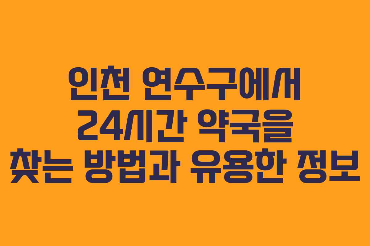 인천 연수구에서 24시간 약국을 찾는 방법과 유용한 정보