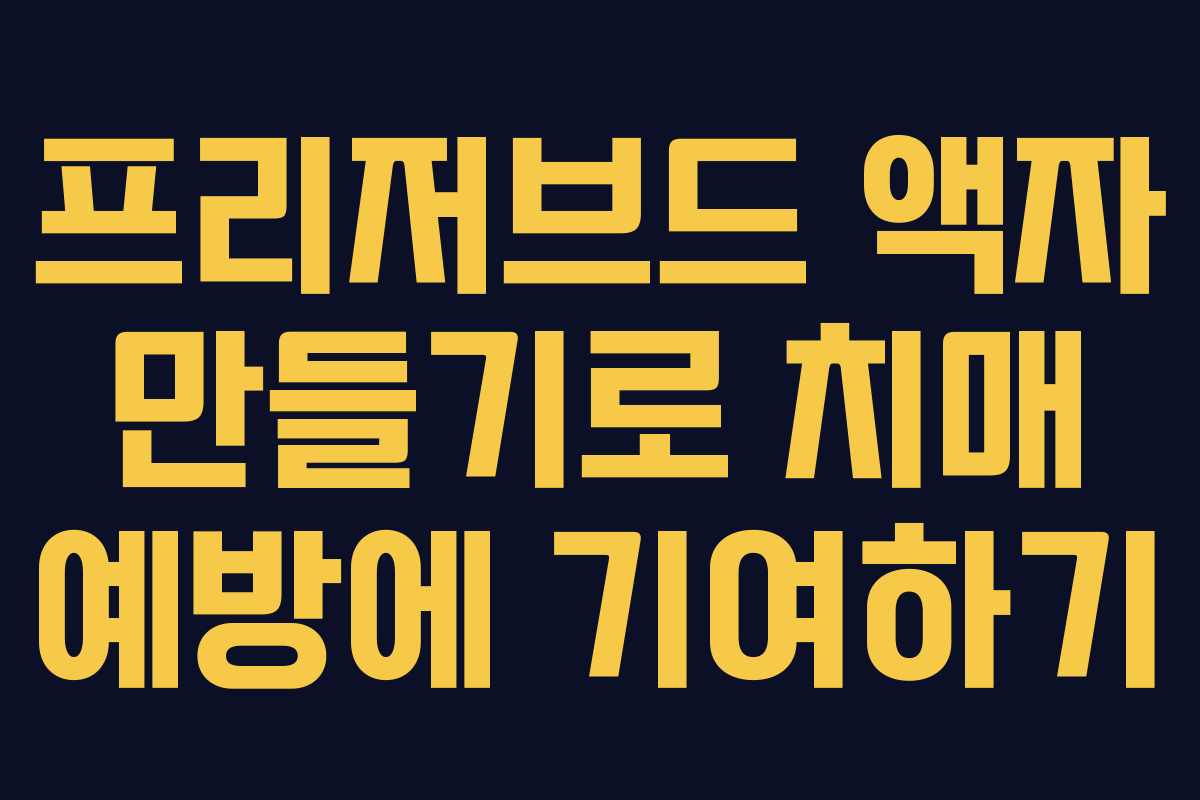 프리저브드 액자 만들기로 치매 예방에 기여하기