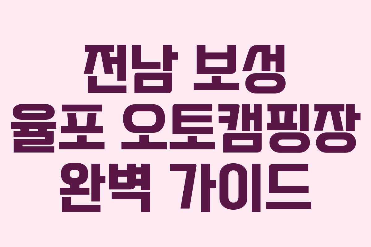 전남 보성 율포 오토캠핑장 완벽 가이드