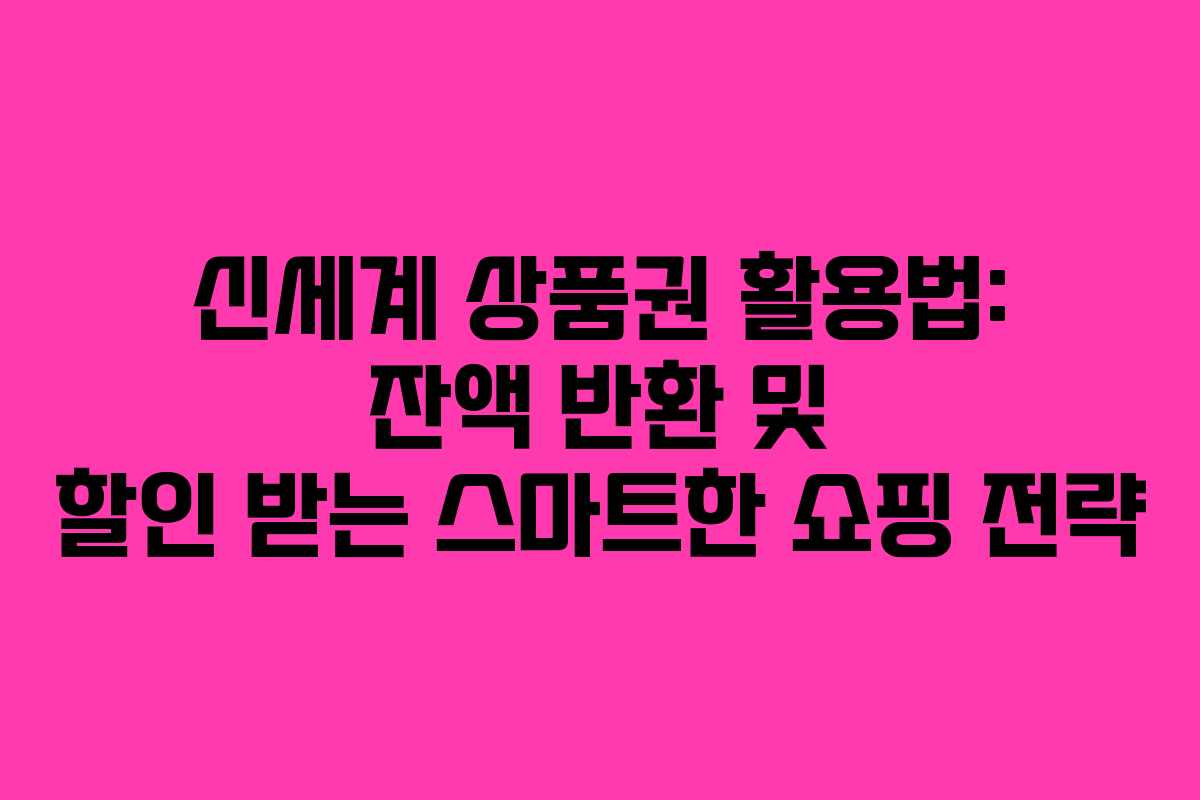 신세계 상품권 활용법: 잔액 반환 및 할인 받는 스마트한 쇼핑 전략