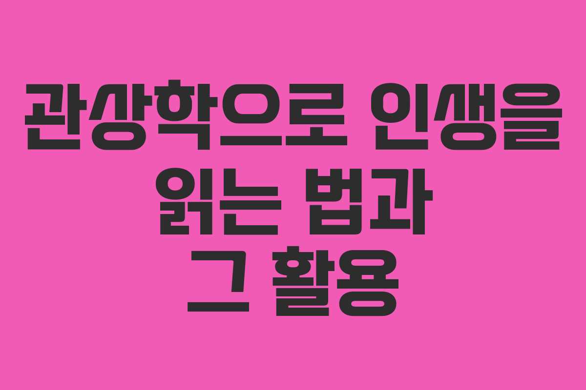 관상학으로 인생을 읽는 법과 그 활용