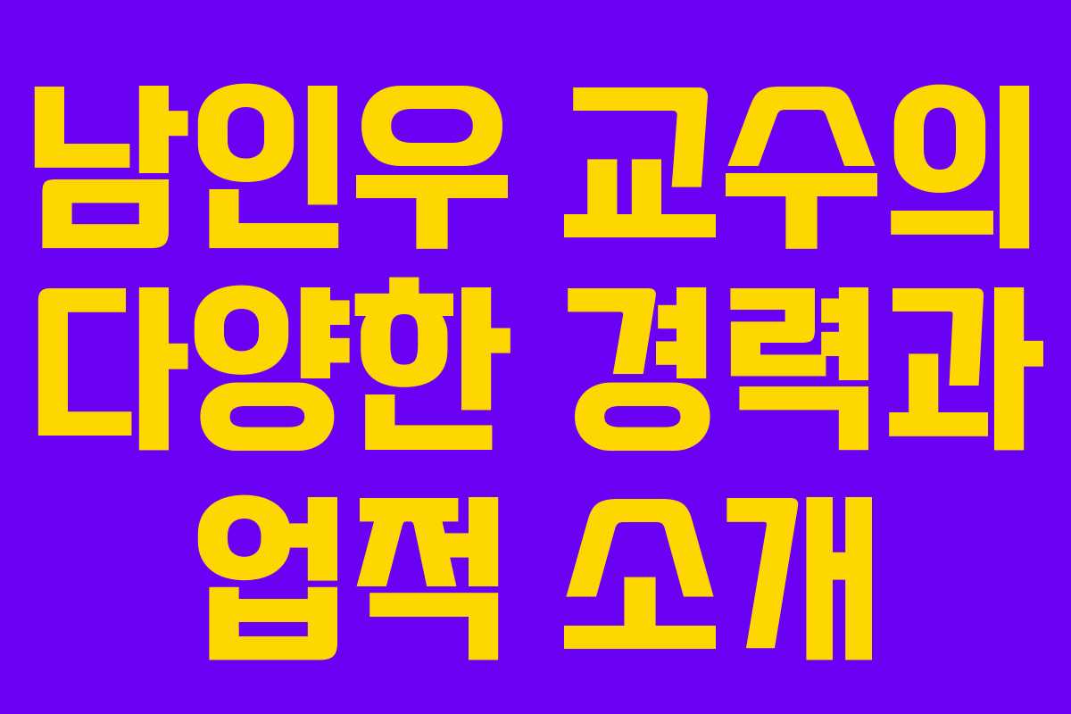 남인우 교수의 다양한 경력과 업적 소개