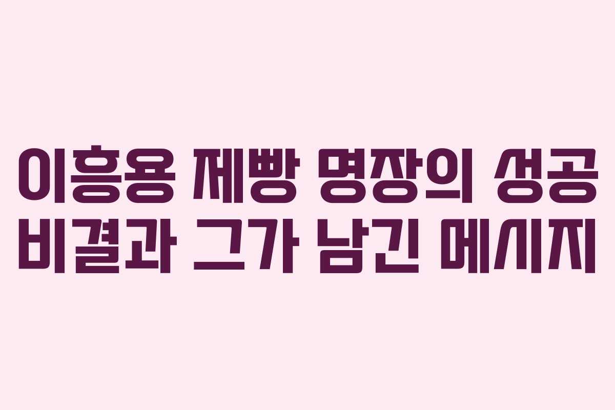 이흥용 제빵 명장의 성공 비결과 그가 남긴 메시지