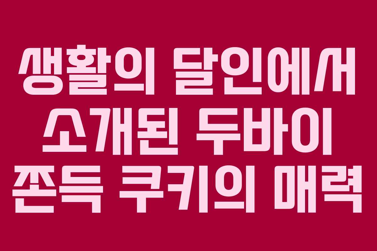 생활의 달인에서 소개된 두바이 쫀득 쿠키의 매력