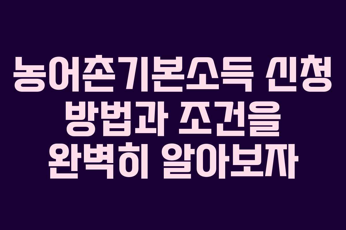 농어촌기본소득 신청 방법과 조건을 완벽히 알아보자