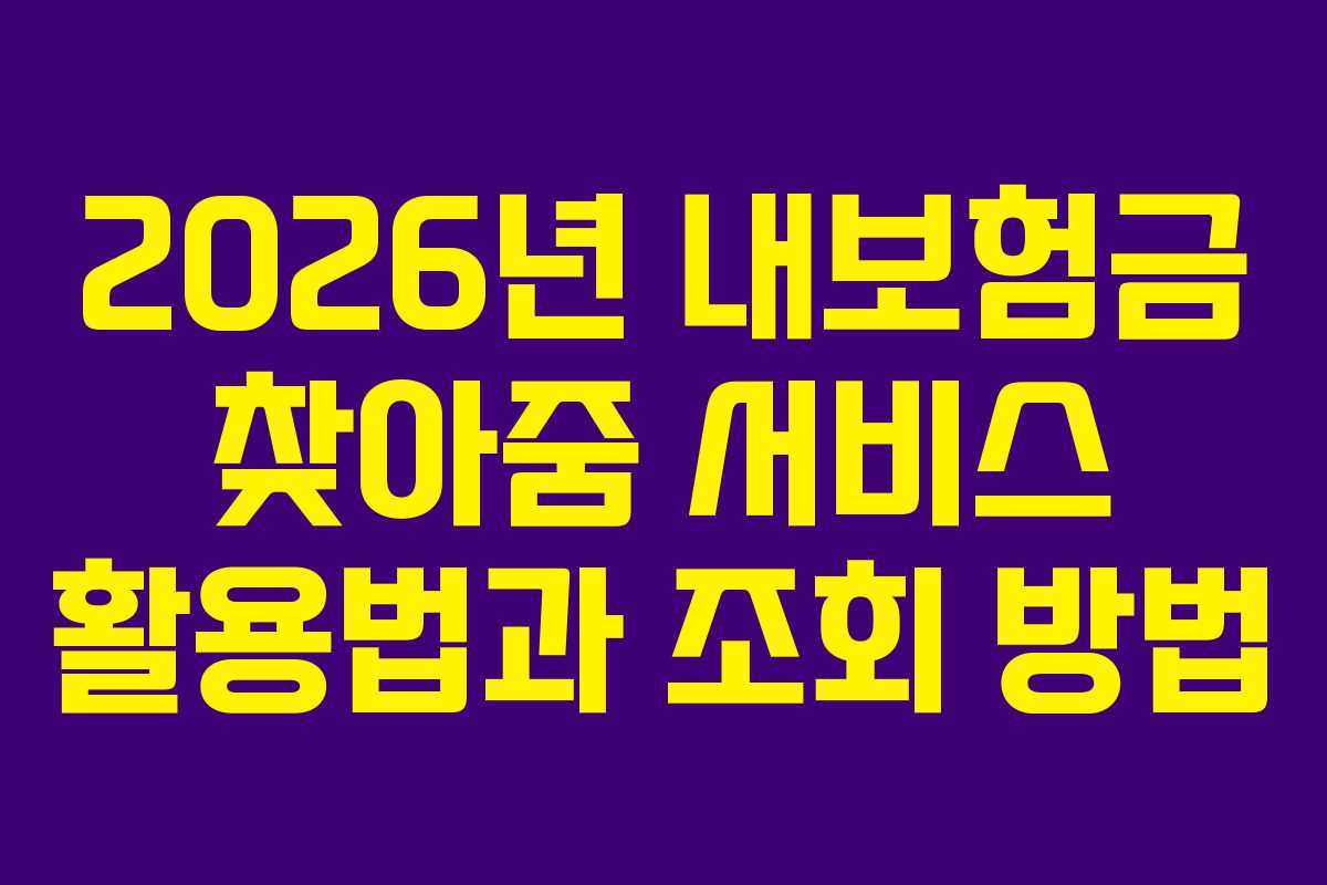 2026년 내보험금 찾아줌 서비스 활용법과 조회 방법
