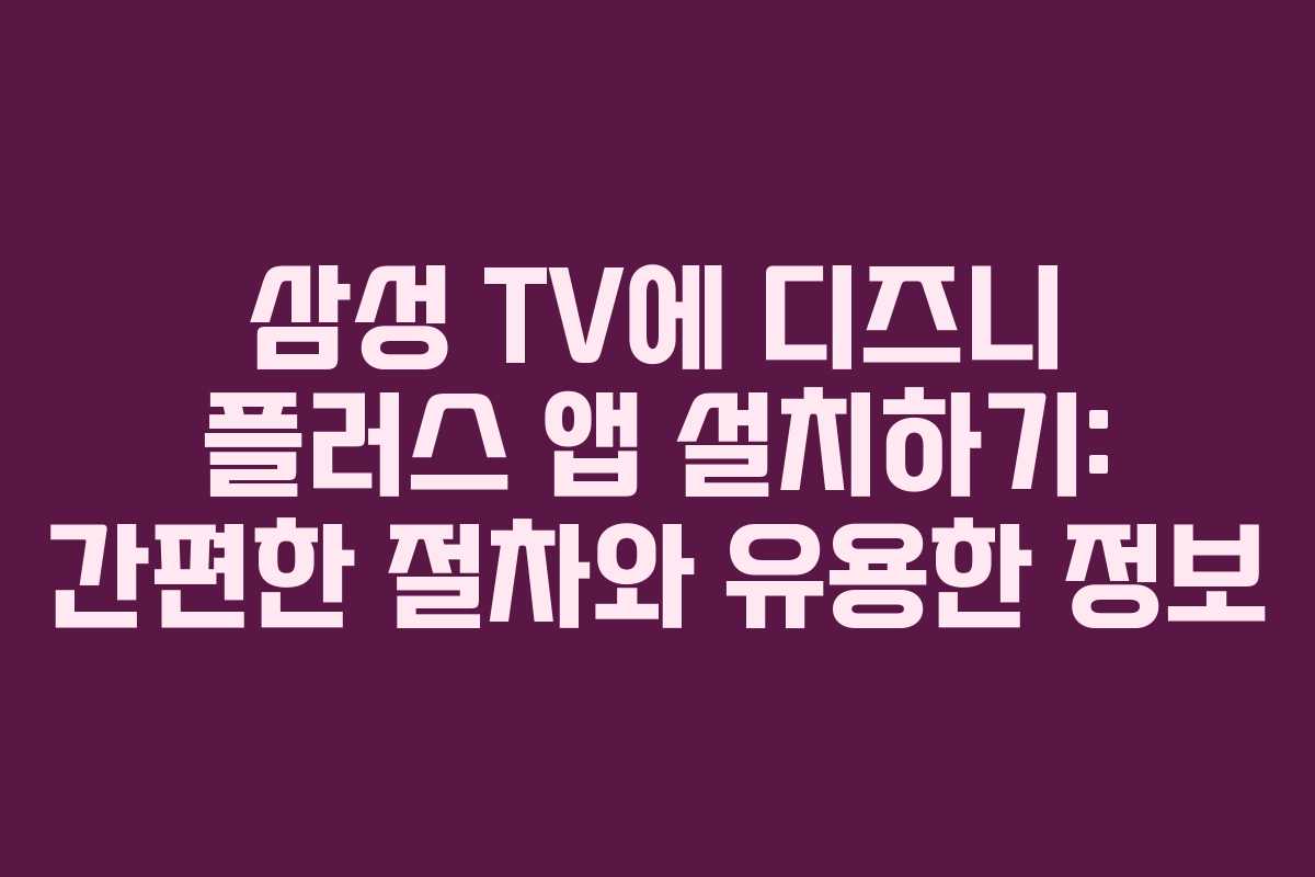 삼성 TV에 디즈니 플러스 앱 설치하기: 간편한 절차와 유용한 정보