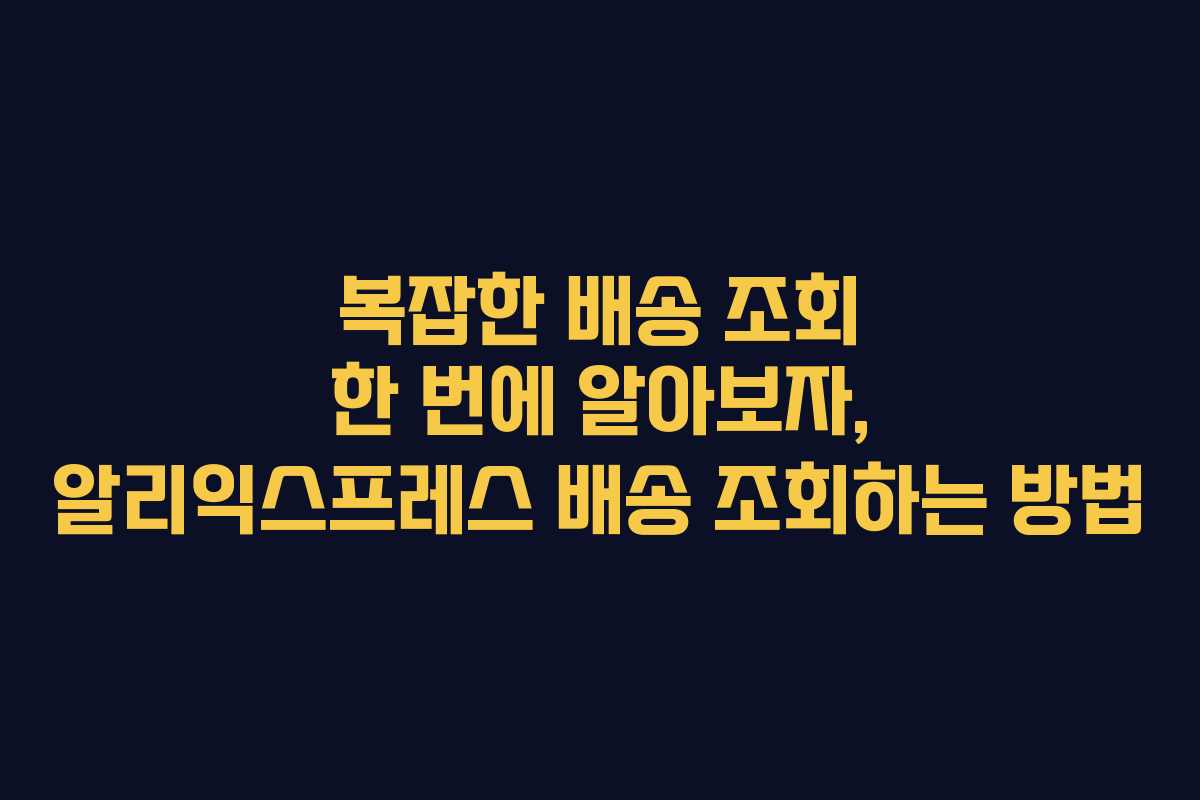 복잡한 배송 조회 한 번에 알아보자, 알리익스프레스 배송 조회하는 방법