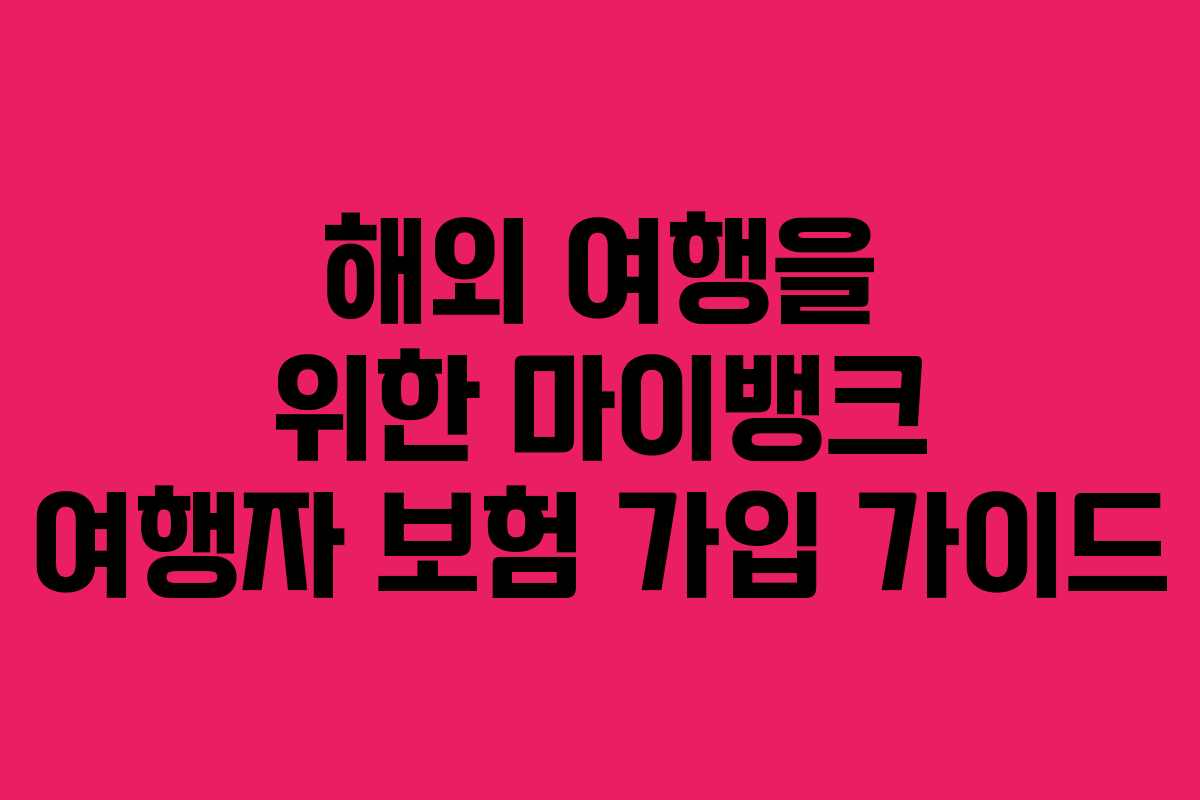 해외 여행을 위한 마이뱅크 여행자 보험 가입 가이드