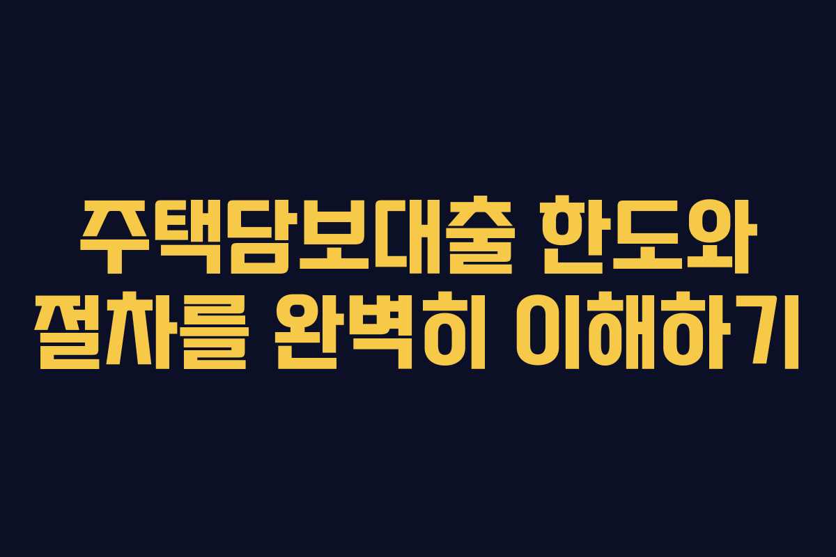 주택담보대출 한도와 절차를 완벽히 이해하기