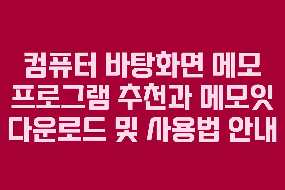 컴퓨터 바탕화면 메모 프로그램 추천과 메모잇 다운로드 및 사용법 안내