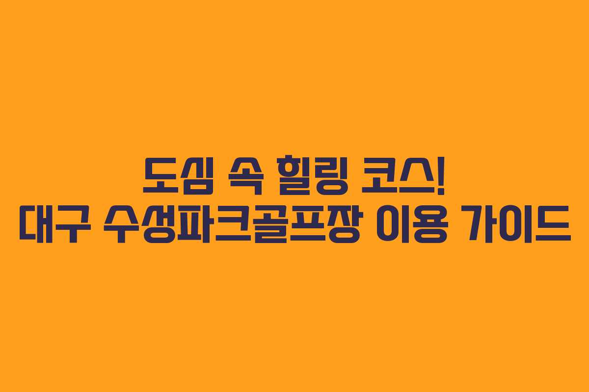 도심 속 힐링 코스! 대구 수성파크골프장 이용 가이드