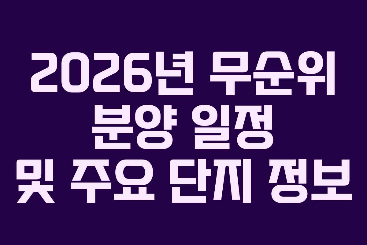 2026년 무순위 분양 일정 및 주요 단지 정보