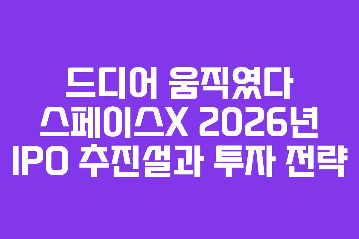 드디어 움직였다 스페이스X 2026년 IPO 추진설과 투자 전략